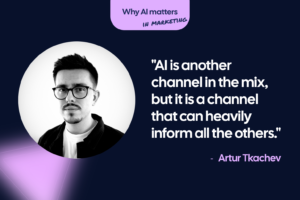 Artur Tkachev why AI matters in marketing